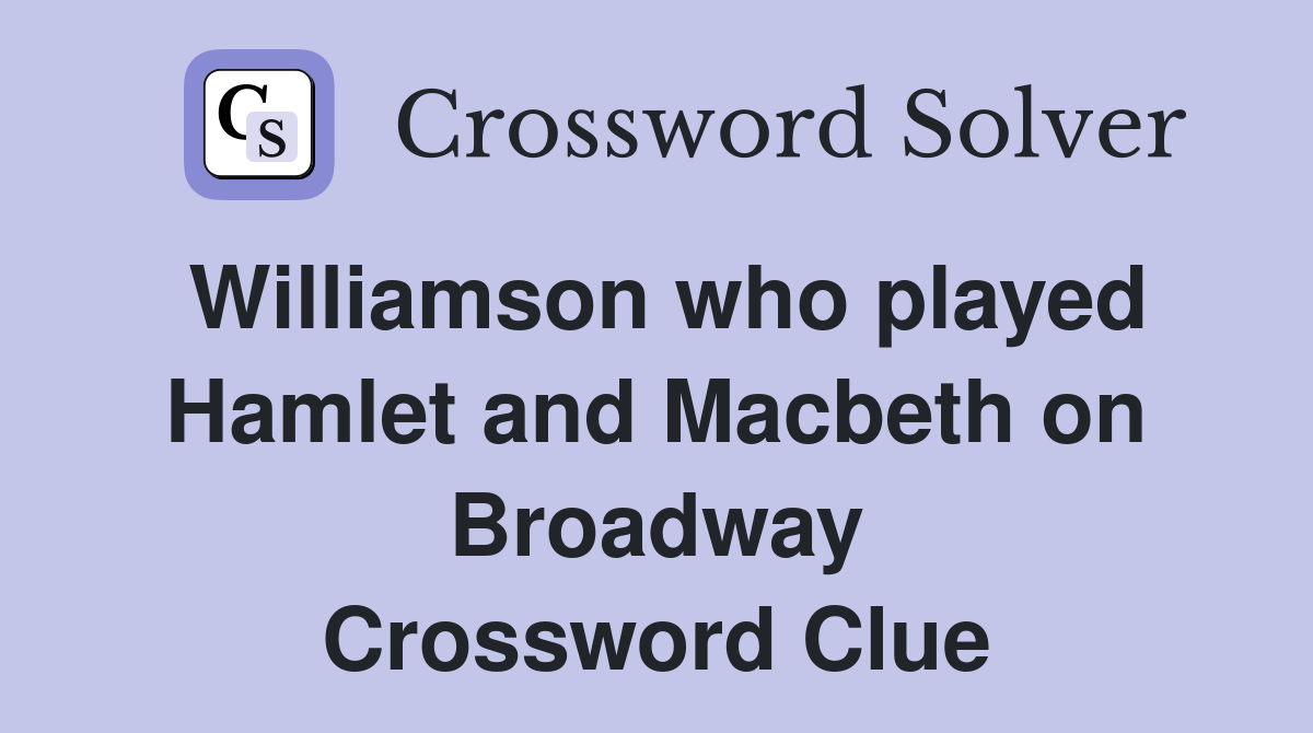 Williamson who played Hamlet and Macbeth on Broadway Crossword Clue