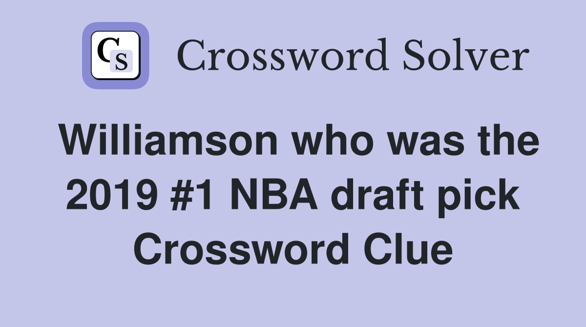 Williamson who was the 2019 #1 NBA draft pick Crossword Clue