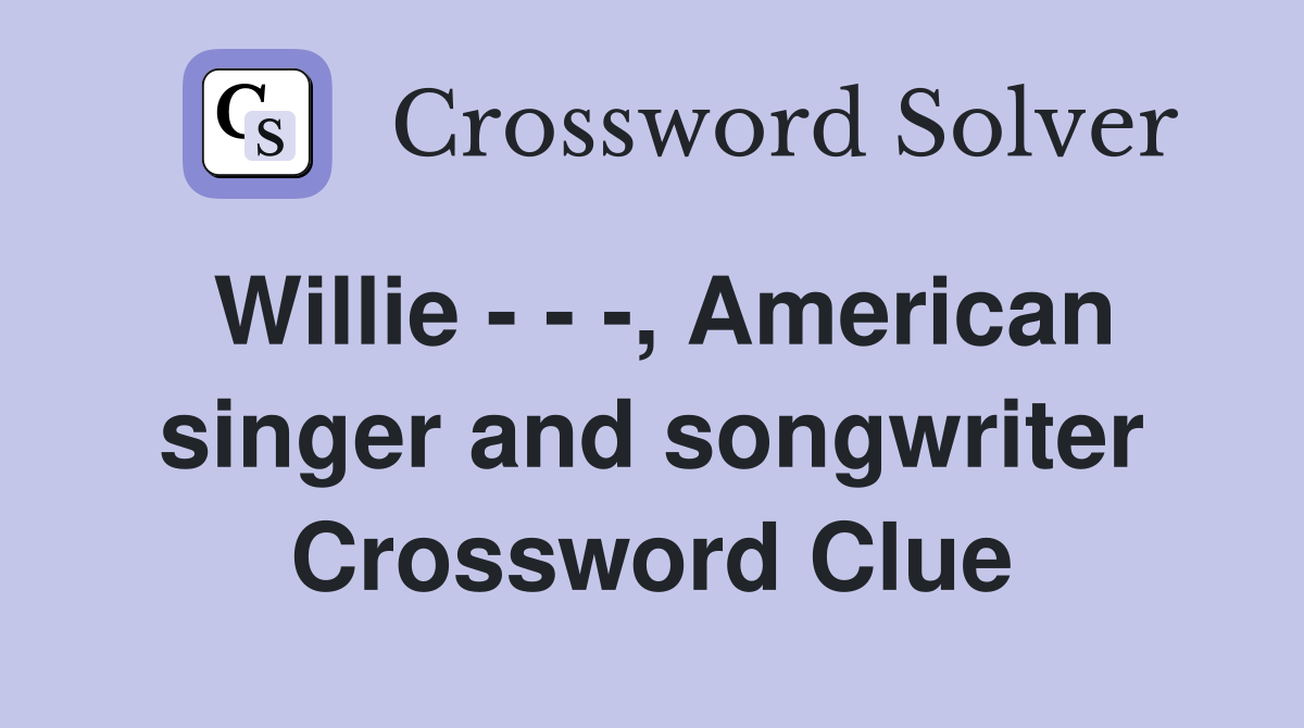 Willie - - -, American singer and songwriter Crossword Clue
