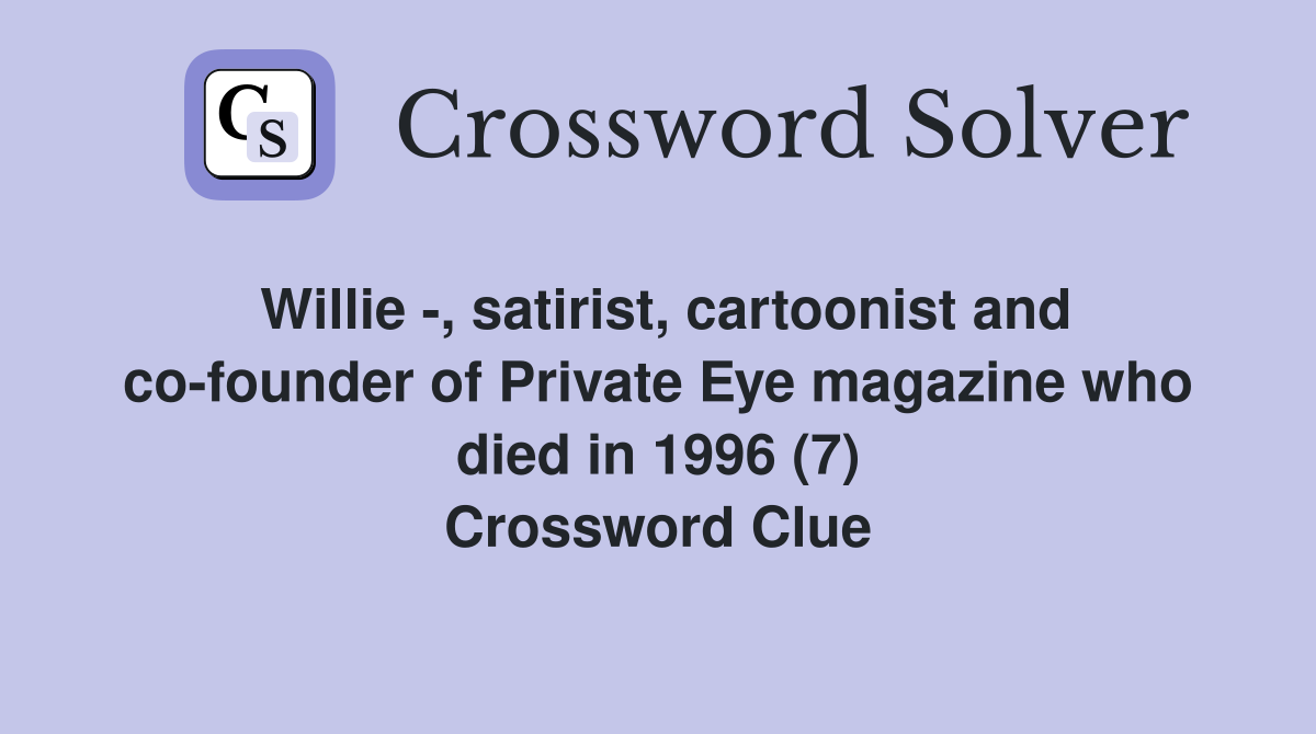 Willie -, satirist, cartoonist and co-founder of Private Eye magazine who died in 1996 (7) Crossword Clue