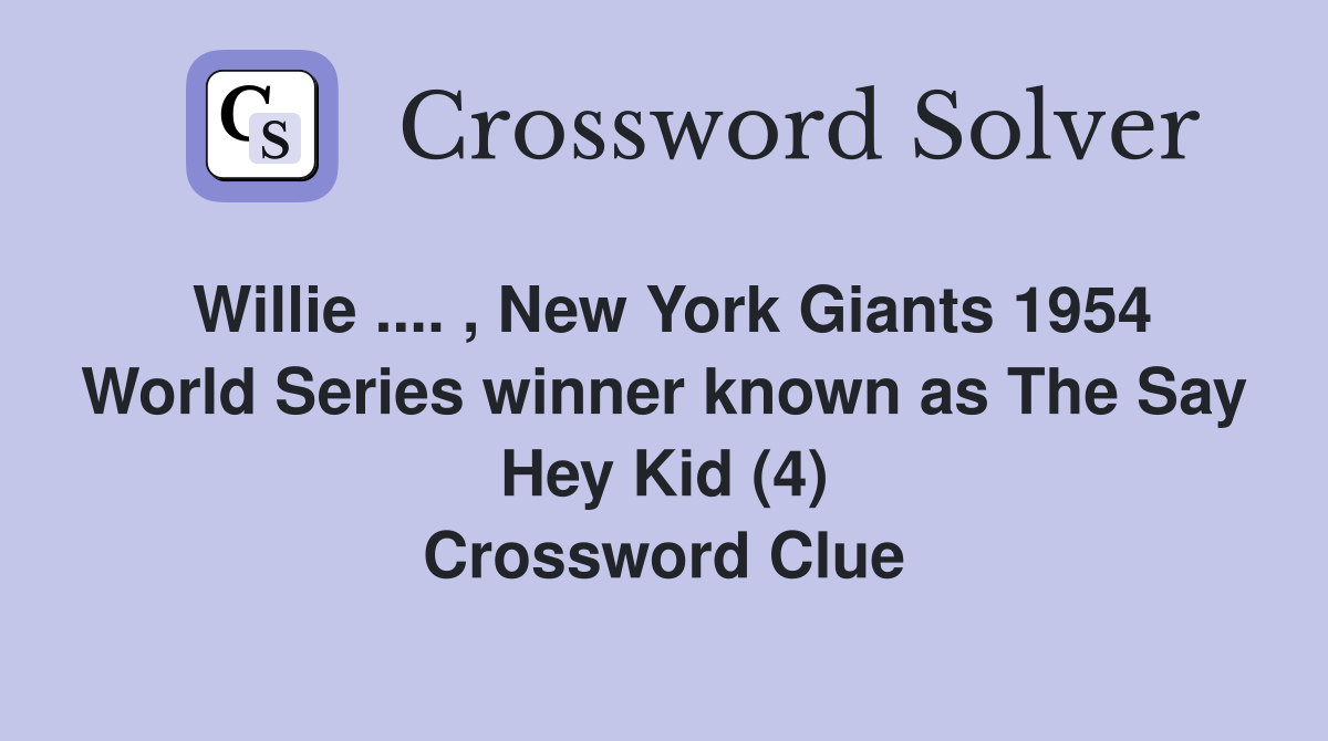 Willie .... , New York Giants 1954 World Series winner known as The Say Hey Kid (4) Crossword Clue