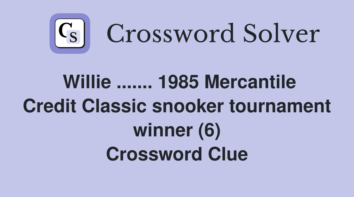 Willie ....... 1985 Mercantile Credit Classic snooker tournament winner (6) Crossword Clue