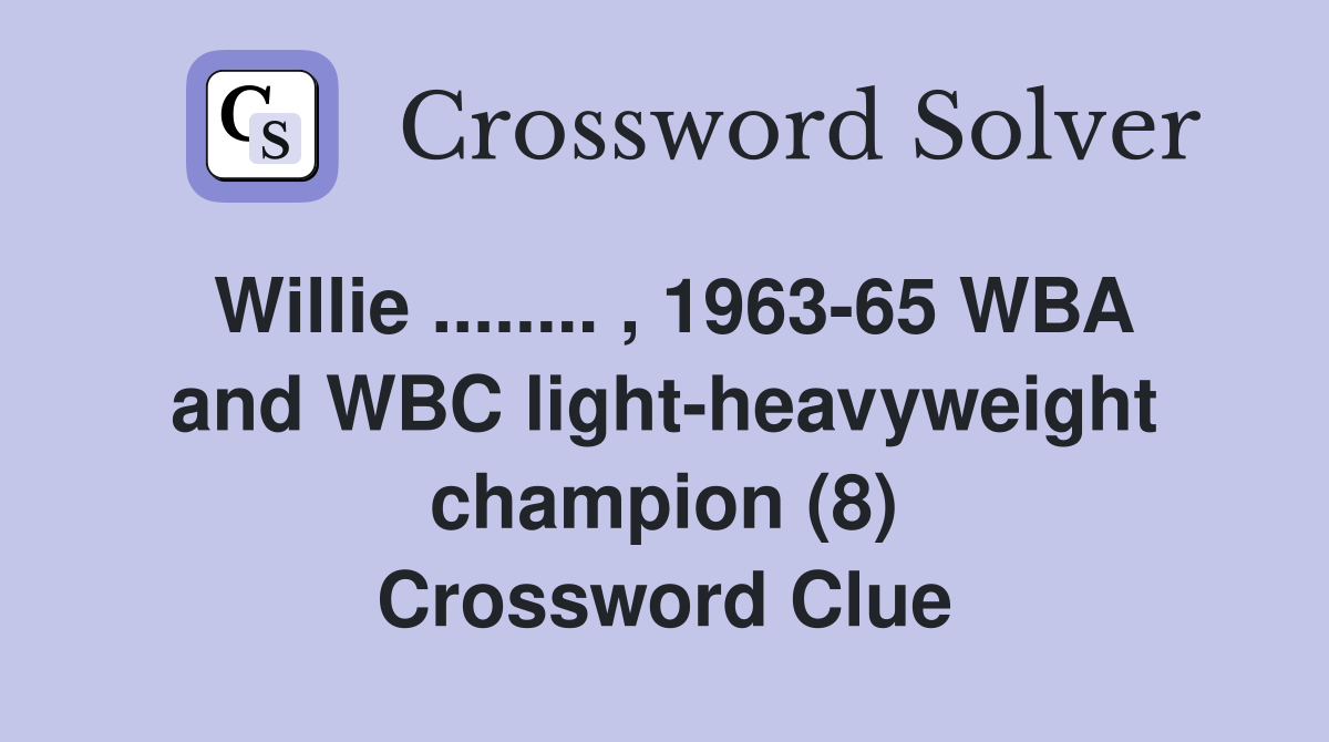Willie ........ , 1963-65 WBA and WBC light-heavyweight champion (8) Crossword Clue