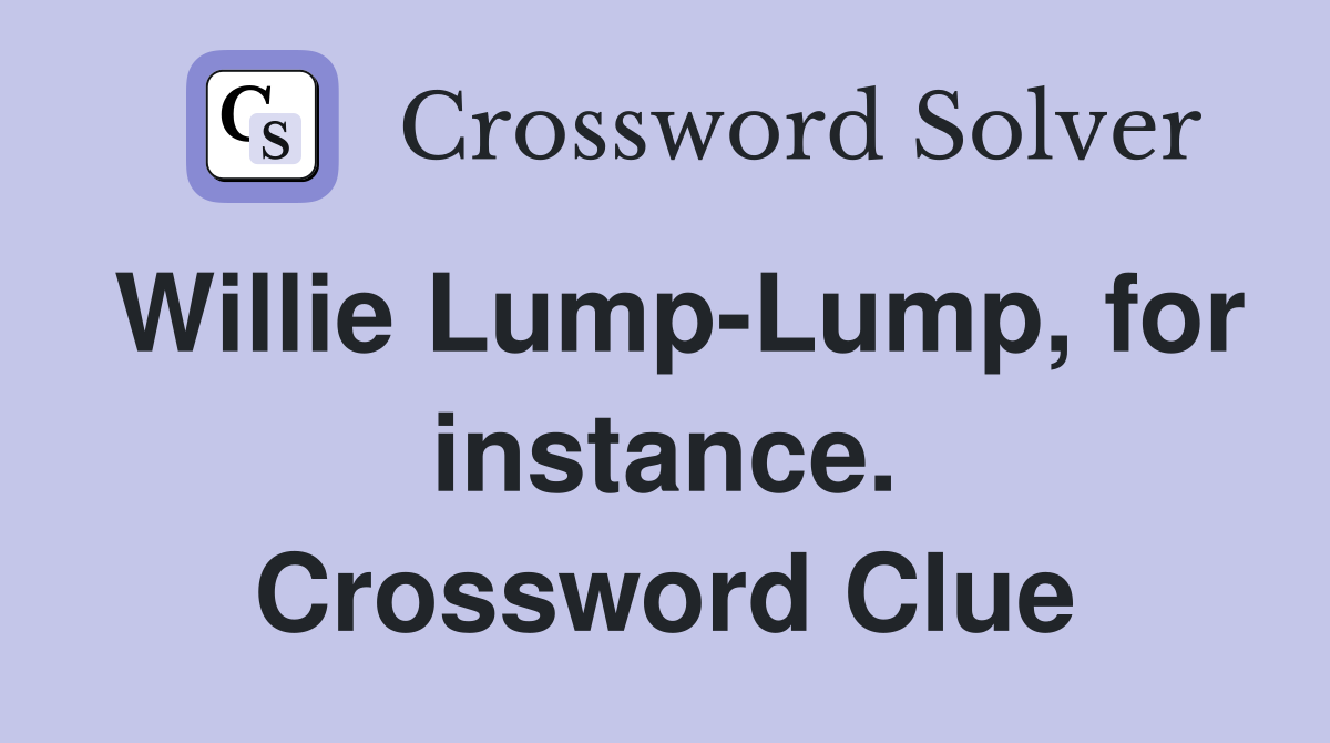 Willie Lump-Lump, for instance. Crossword Clue