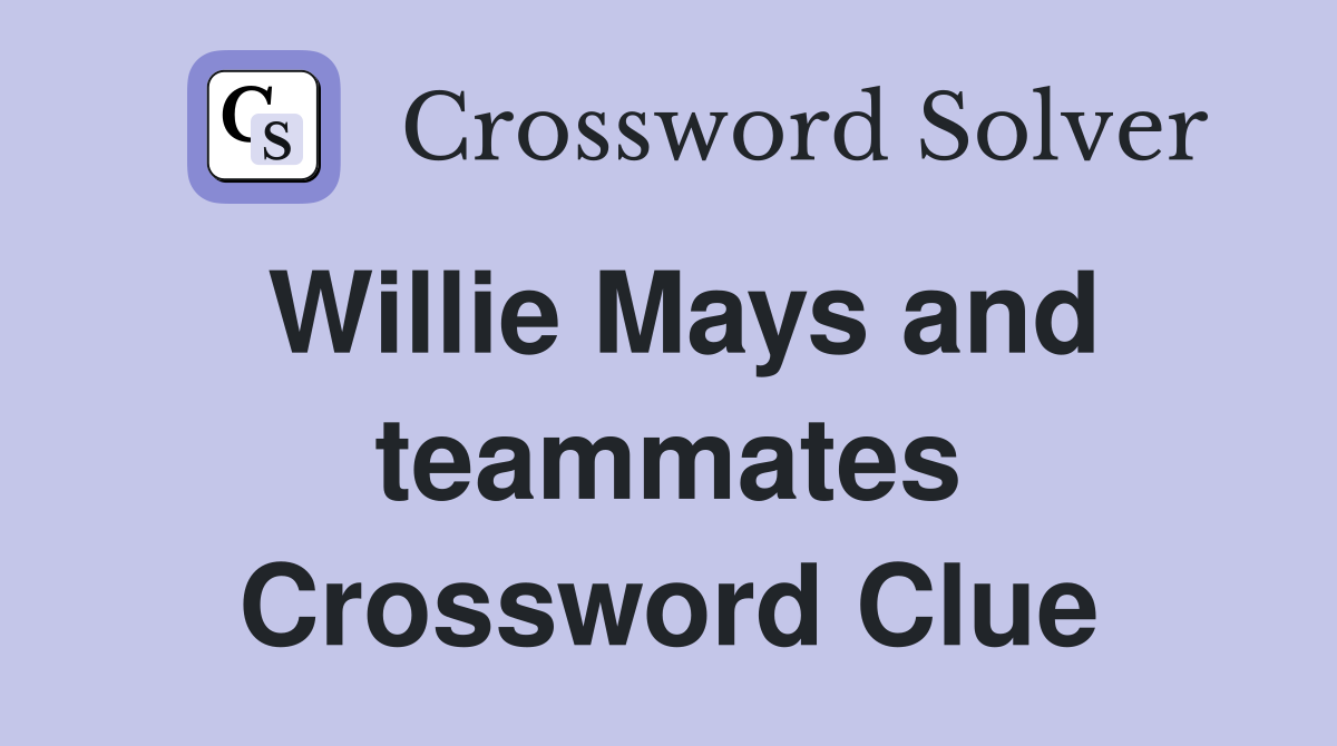 Willie Mays and teammates Crossword Clue