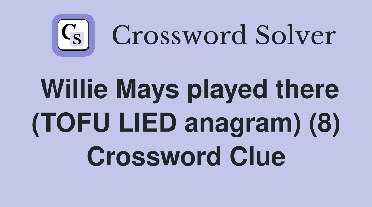 Willie Mays played there (TOFU LIED anagram) (8) Crossword Clue