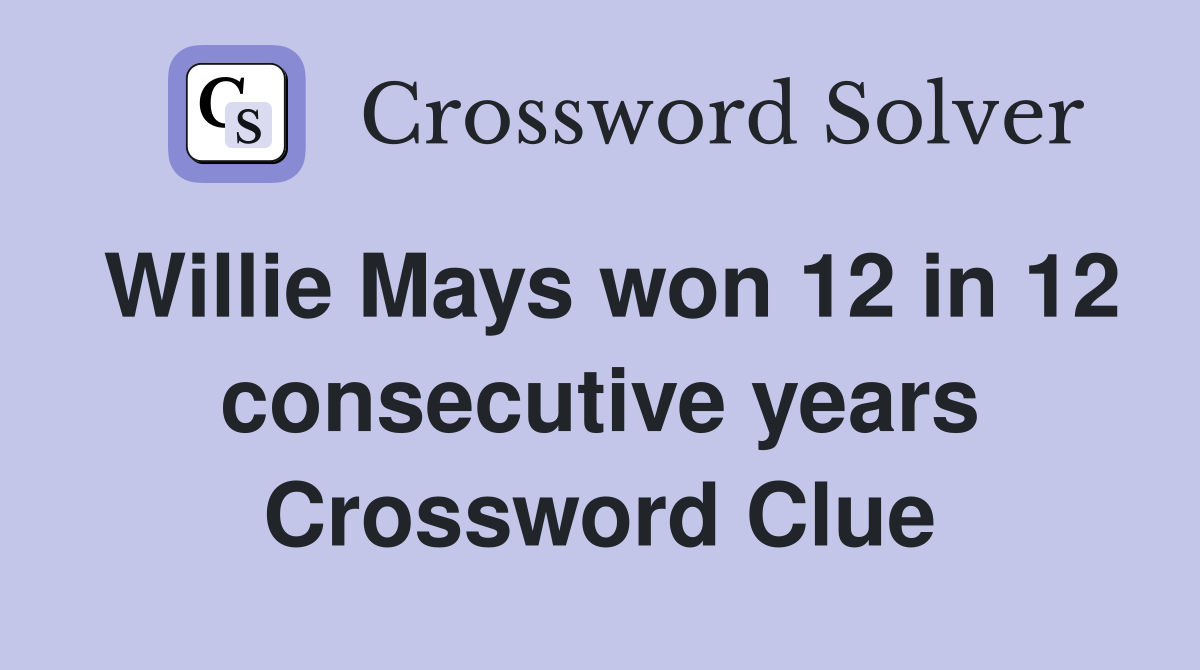 Willie Mays won 12 in 12 consecutive years Crossword Clue