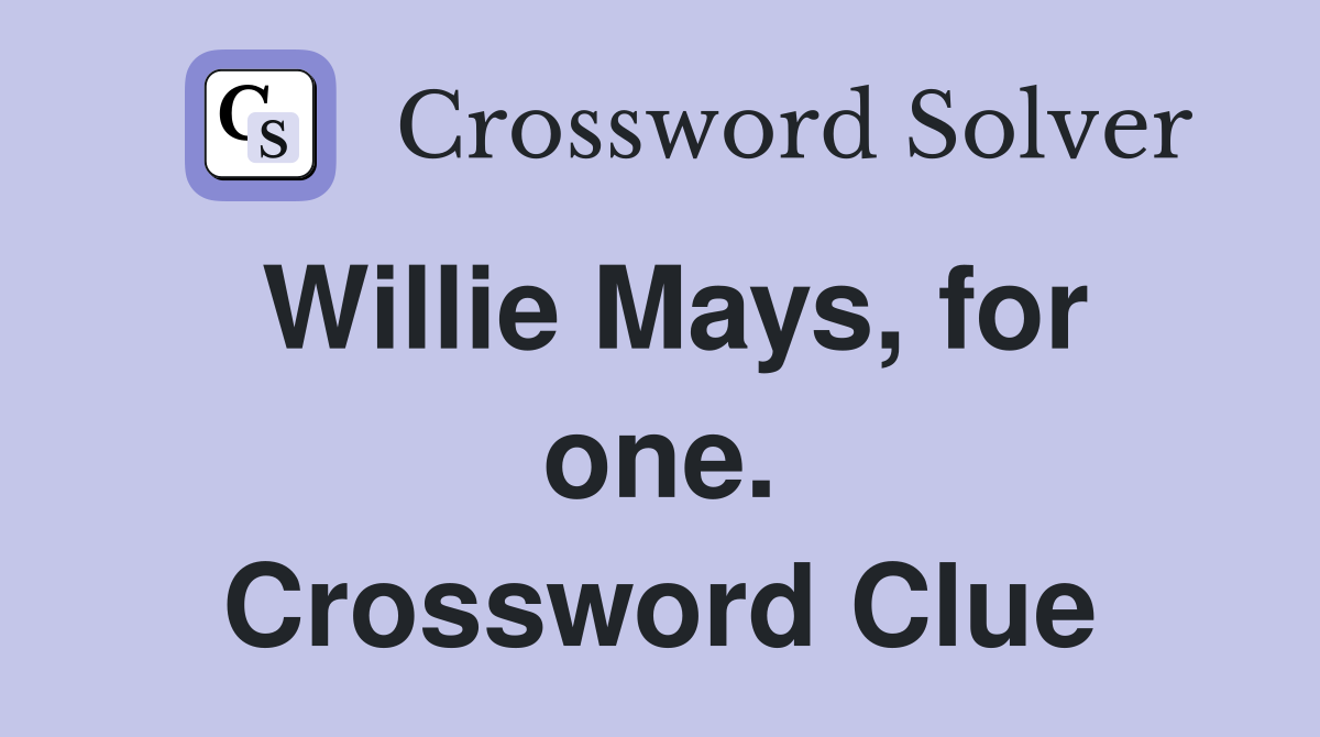 Willie Mays, for one. Crossword Clue