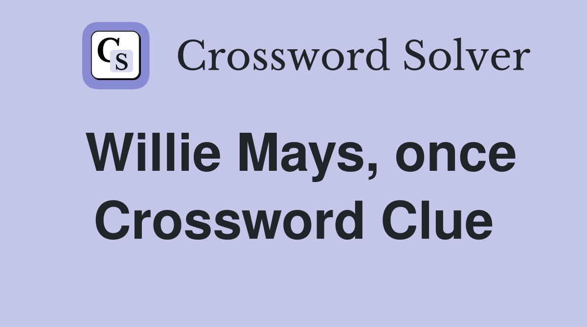 Willie Mays, once Crossword Clue