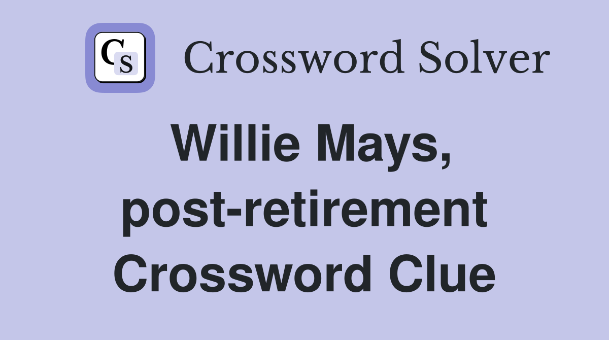 Willie Mays, post-retirement Crossword Clue