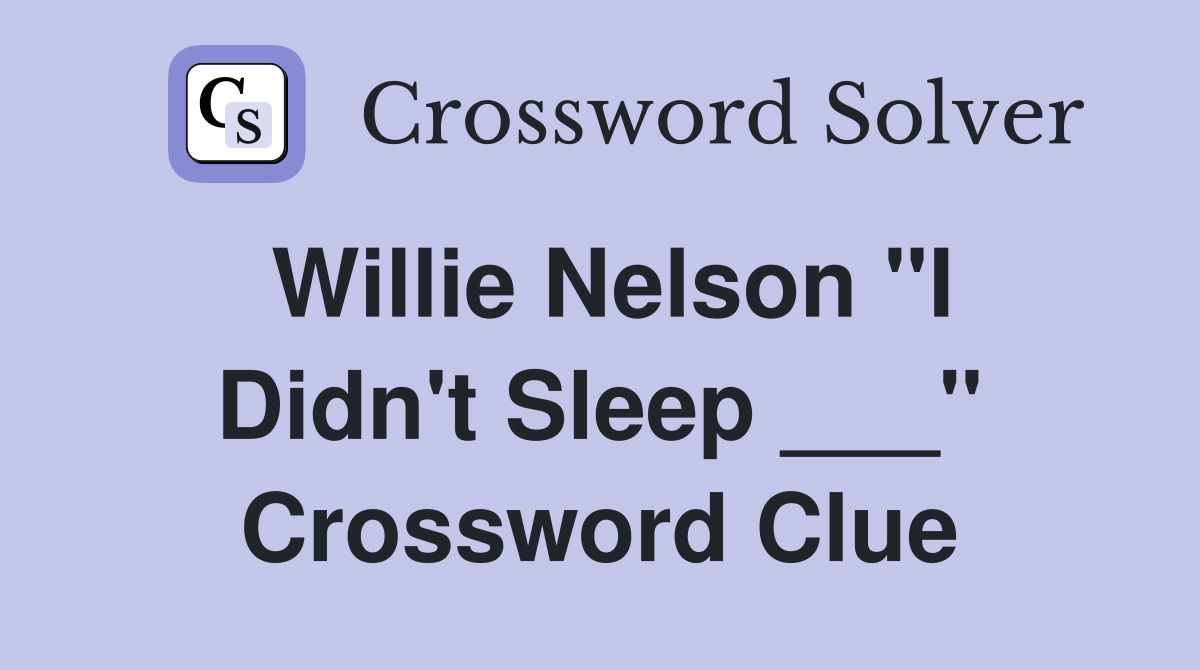 Willie Nelson "I Didn't Sleep ___" Crossword Clue