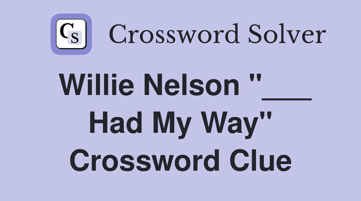 Willie Nelson "___ Had My Way" Crossword Clue