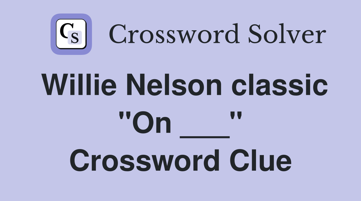 Willie Nelson classic "On ___" Crossword Clue