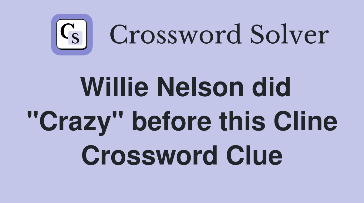 Willie Nelson did "Crazy" before this Cline Crossword Clue