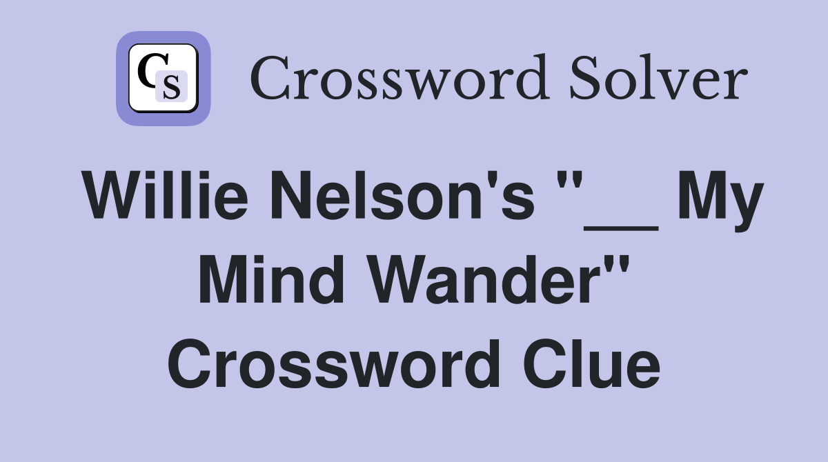 Willie Nelson's "__ My Mind Wander" Crossword Clue