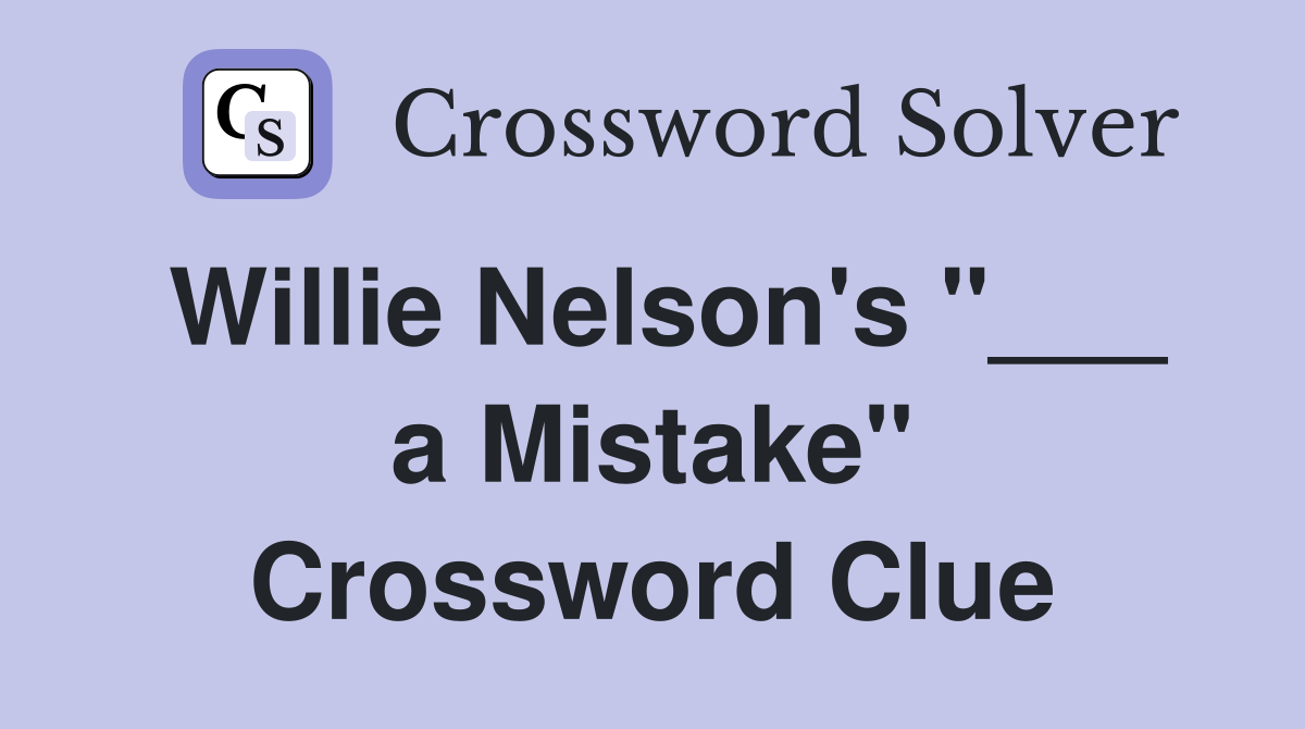 Willie Nelson's "___ a Mistake" Crossword Clue