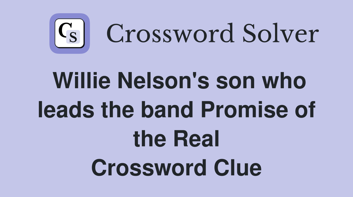 Willie Nelson's son who leads the band Promise of the Real Crossword Clue