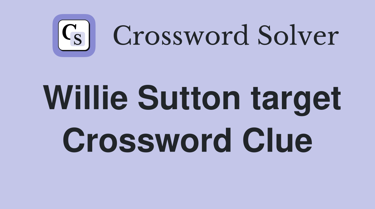 Willie Sutton target Crossword Clue