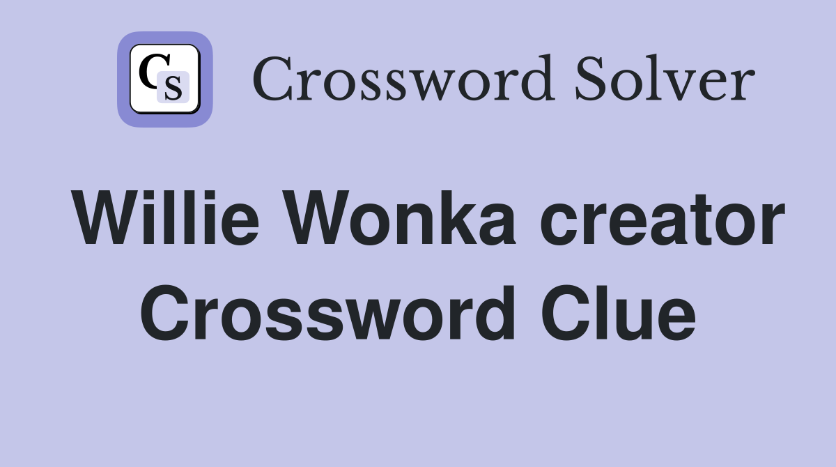 Willie Wonka creator Crossword Clue
