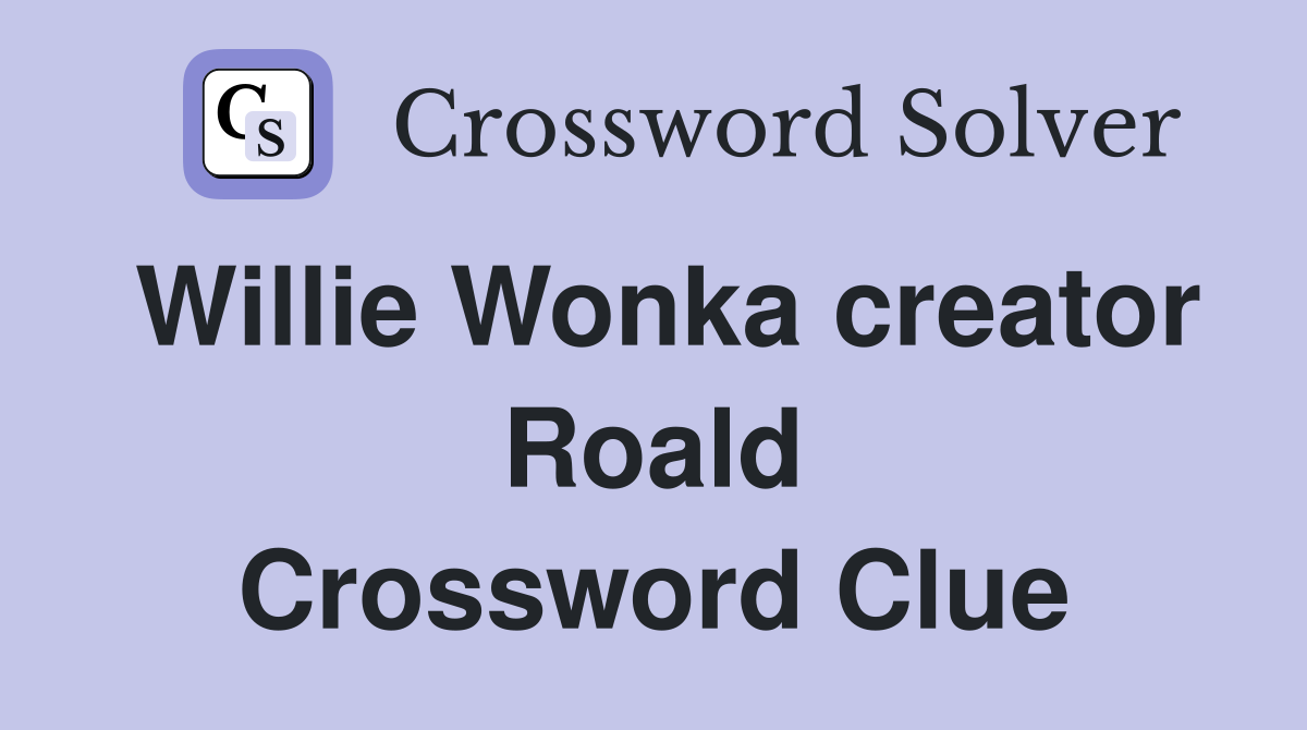 Willie Wonka creator Roald Crossword Clue