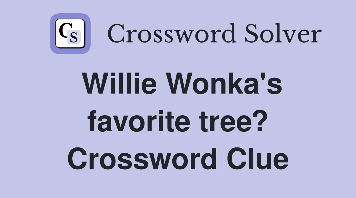 Willie Wonka's favorite tree? Crossword Clue