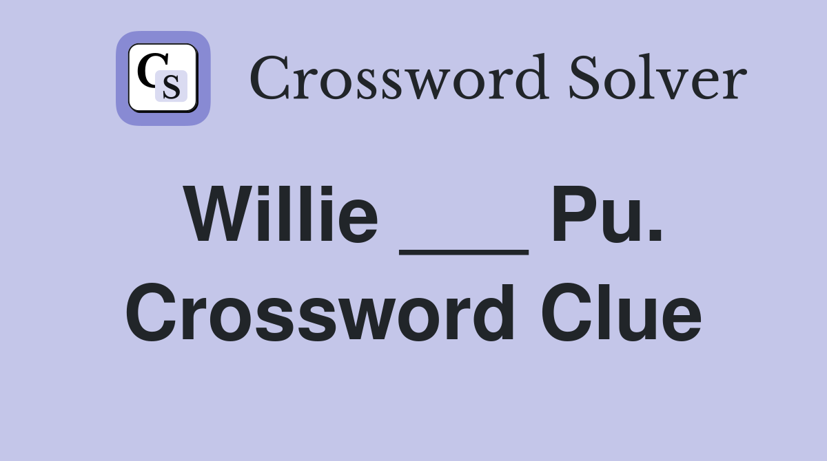 Willie ___ Pu. Crossword Clue