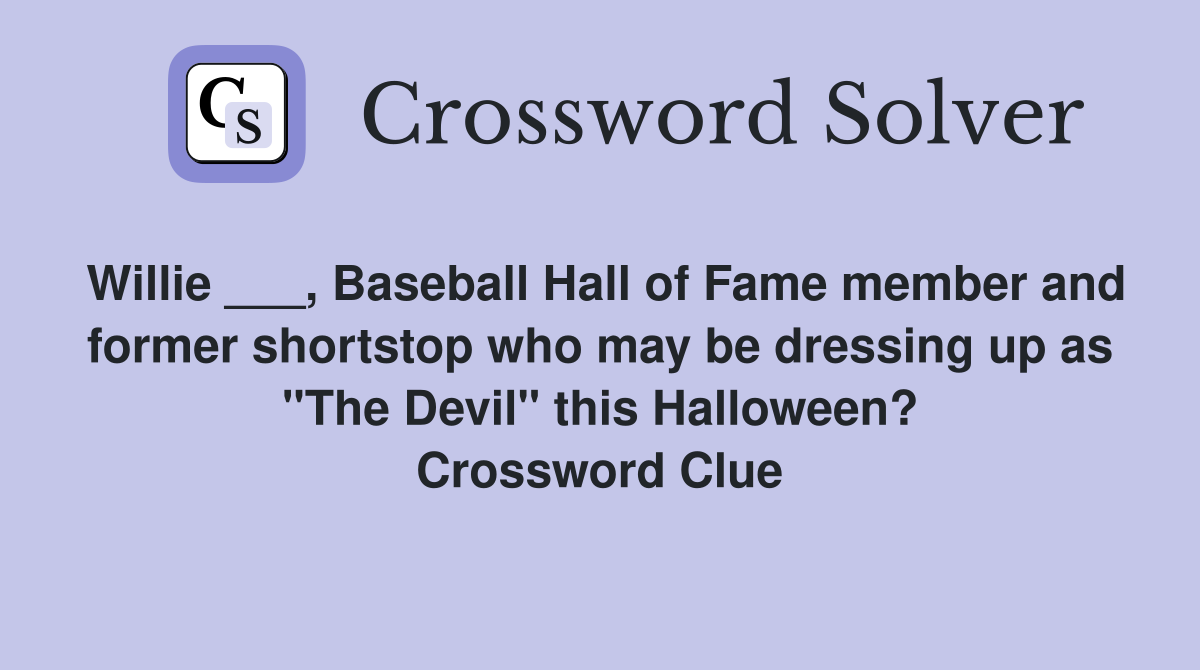Willie ___, Baseball Hall of Fame member and former shortstop who may be dressing up as "The Devil" this Halloween? Crossword Clue