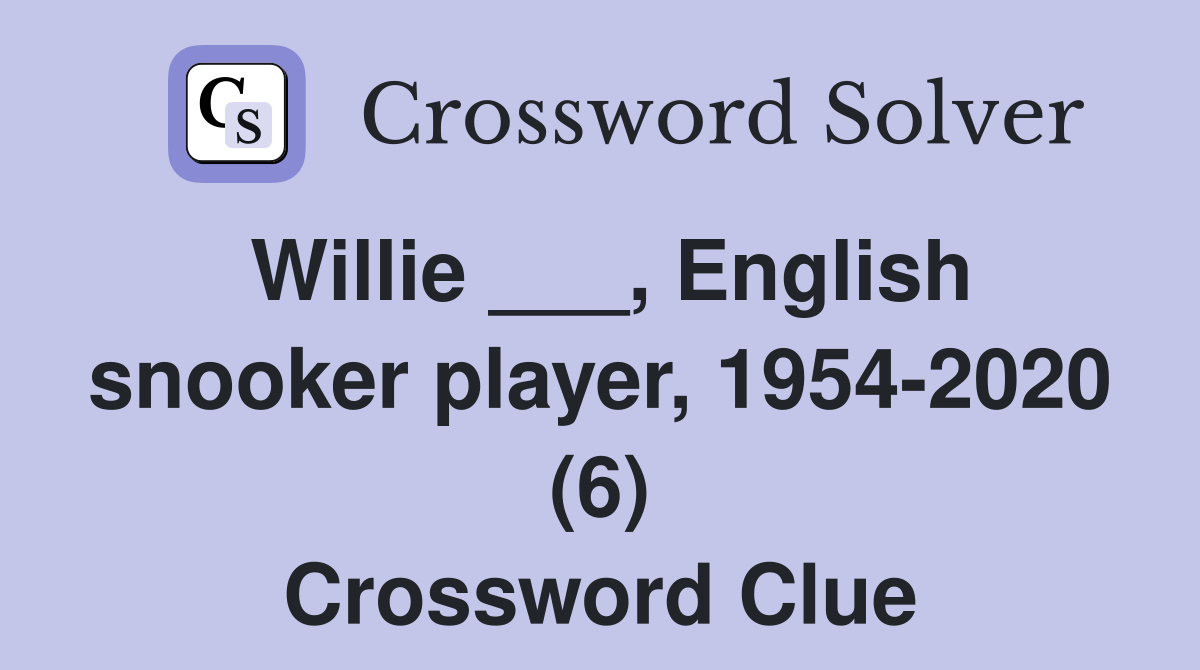 Willie ___, English snooker player, 1954-2020 (6) Crossword Clue