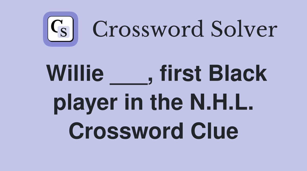 Willie ___, first Black player in the N.H.L. Crossword Clue