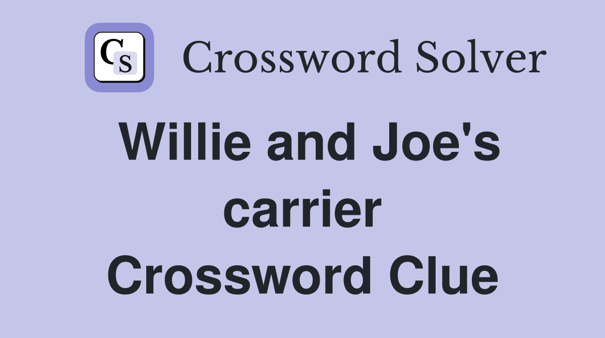 Willie and Joe's carrier Crossword Clue