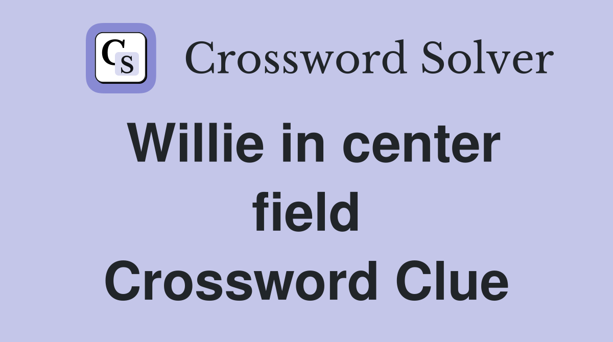 Willie in center field Crossword Clue