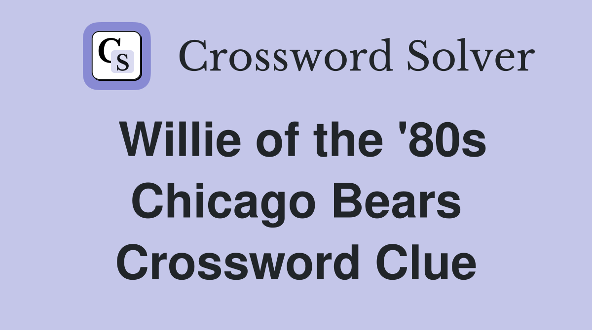 Willie of the '80s Chicago Bears Crossword Clue