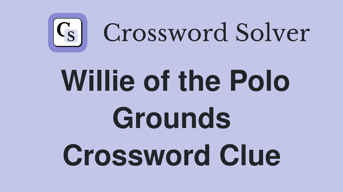 Willie of the Polo Grounds Crossword Clue