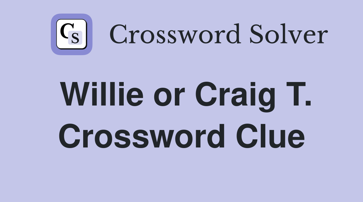 Willie or Craig T. Crossword Clue