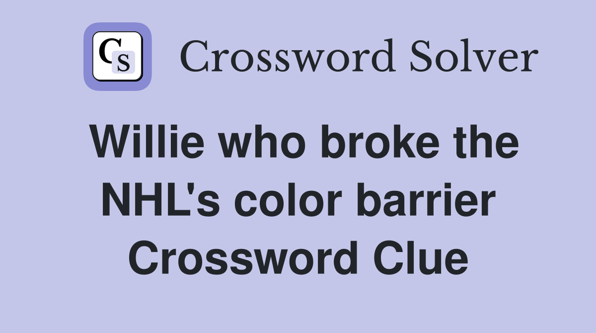 Willie who broke the NHL's color barrier Crossword Clue