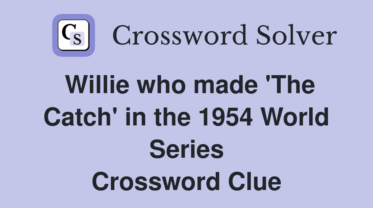 Willie who made 'The Catch' in the 1954 World Series Crossword Clue