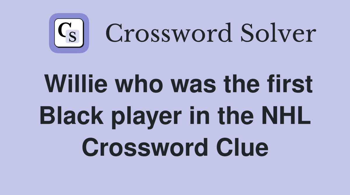 Willie who was the first Black player in the NHL Crossword Clue
