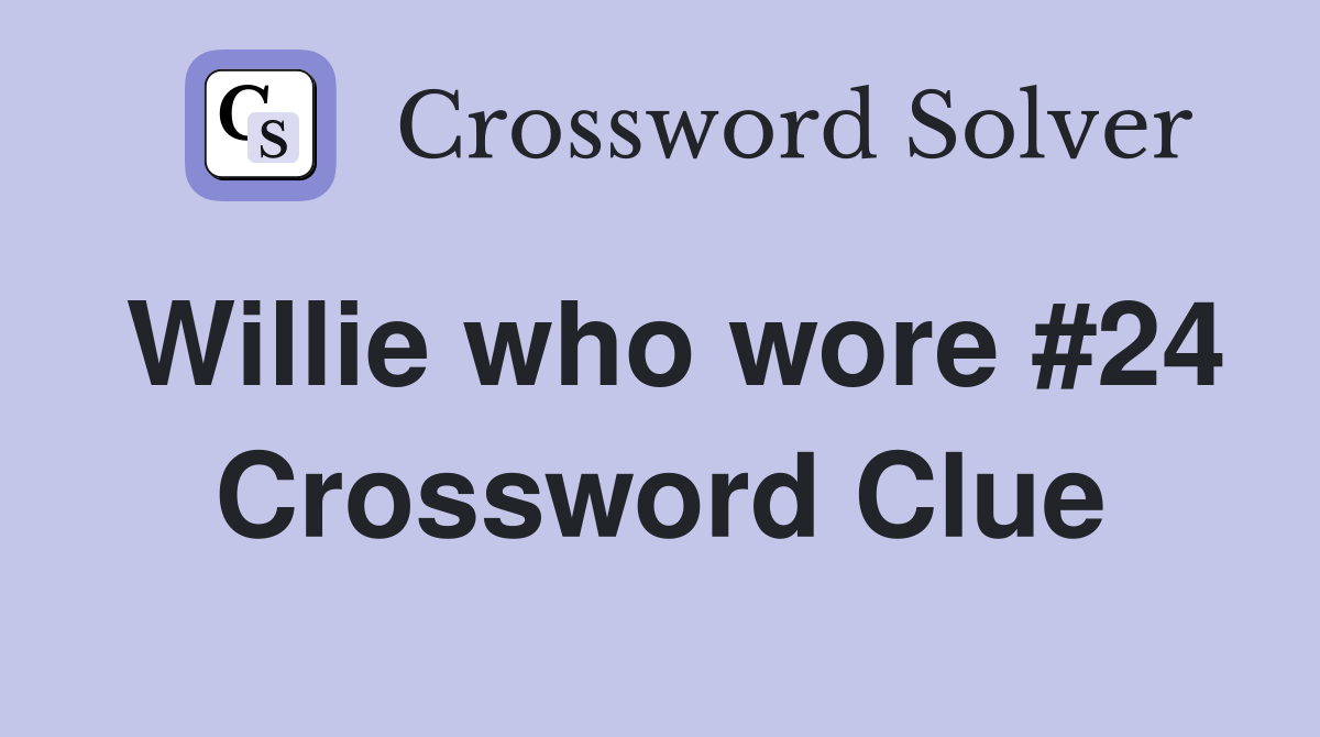 Willie who wore #24 Crossword Clue