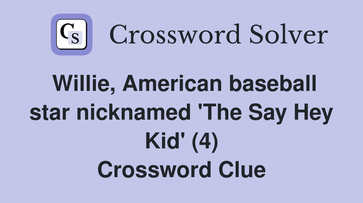 Willie, American baseball star nicknamed 'The Say Hey Kid' (4) Crossword Clue