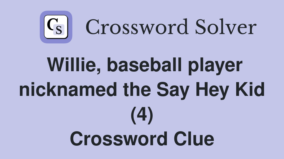 Willie, baseball player nicknamed the Say Hey Kid (4) Crossword Clue