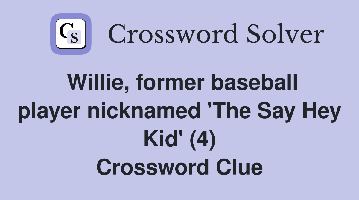 Willie, former baseball player nicknamed 'The Say Hey Kid' (4) Crossword Clue