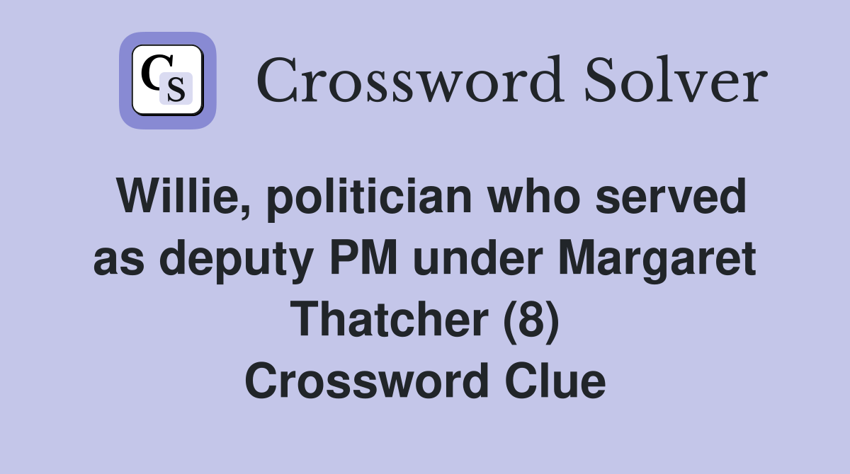 Willie, politician who served as deputy PM under Margaret Thatcher (8) Crossword Clue