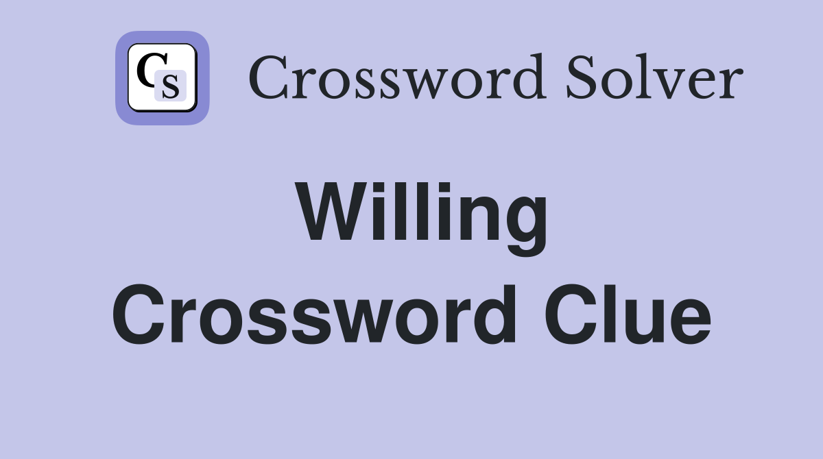 Willing Crossword Clue