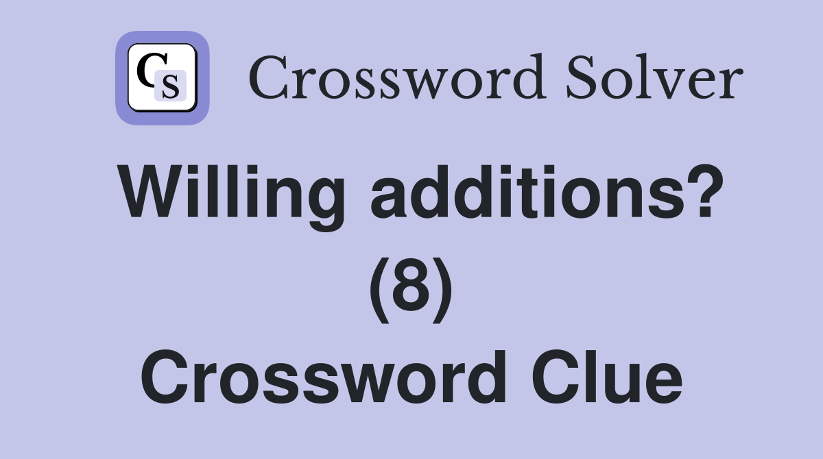 Willing additions? (8) Crossword Clue