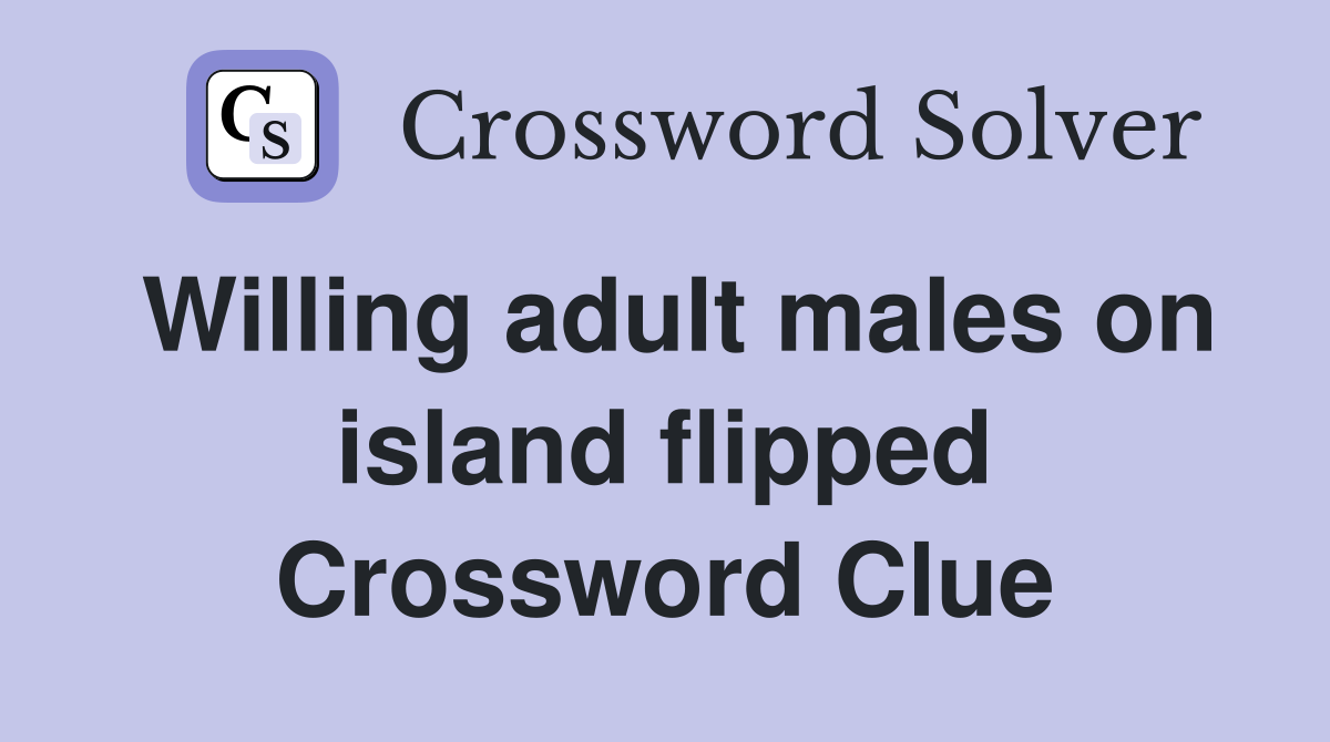 Willing adult males on island flipped Crossword Clue