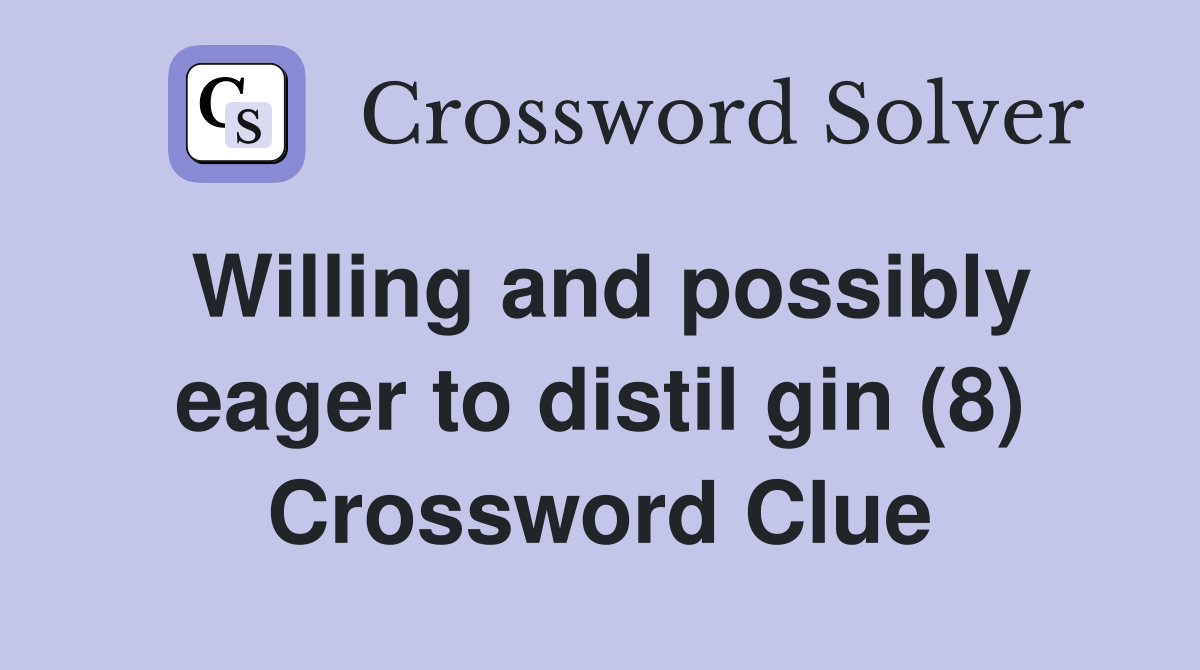 Willing and possibly eager to distil gin (8) Crossword Clue