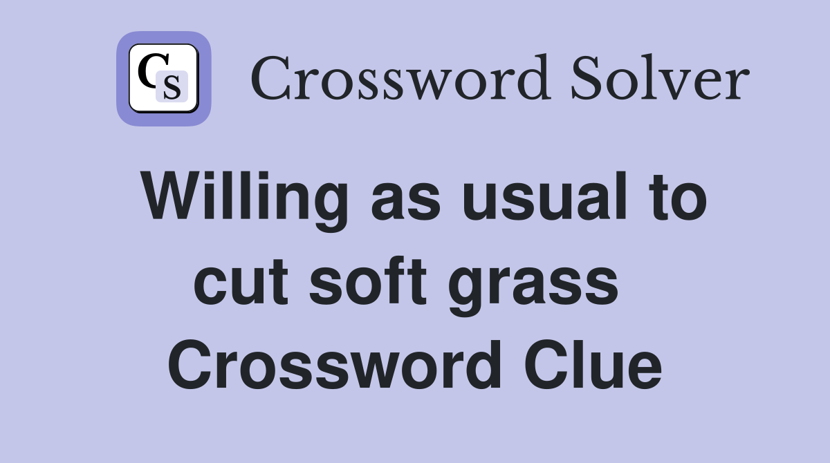 Willing as usual to cut soft grass  Crossword Clue