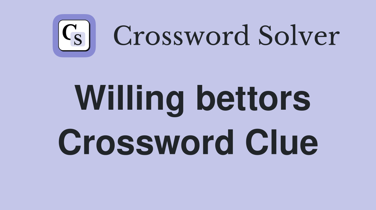 Willing bettors Crossword Clue