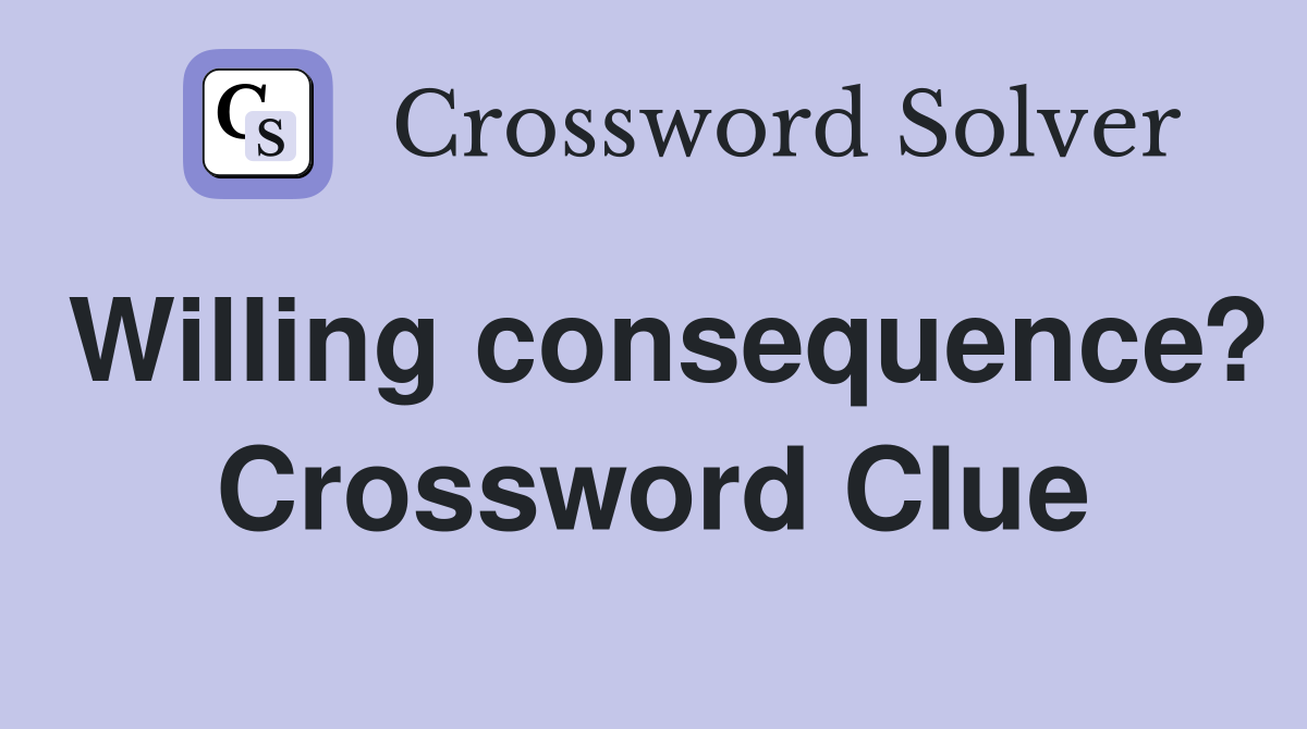 Willing consequence? Crossword Clue