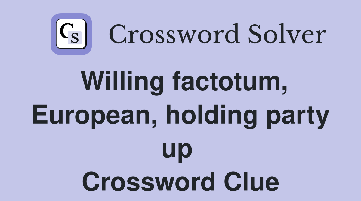 Willing factotum, European, holding party up  Crossword Clue